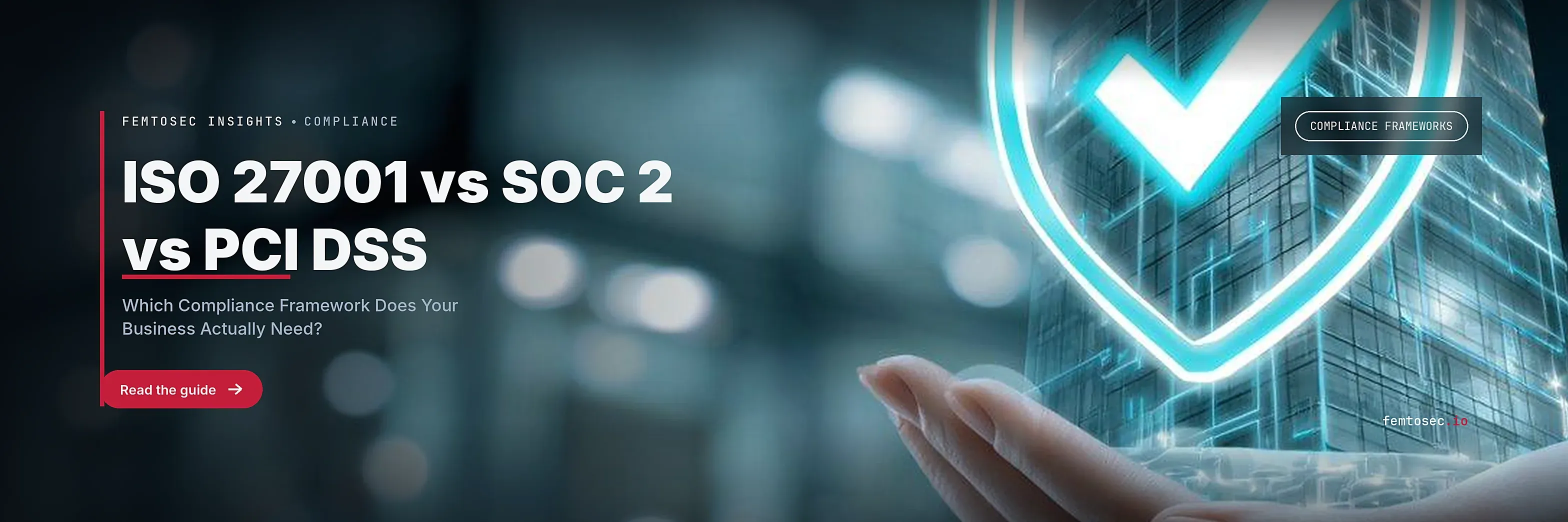 ISO 27001 vs SOC 2 vs PCI DSS: Which Compliance Framework Does Your Business Actually Need?